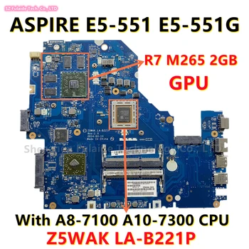 Z5WAK LA-B221P за Acer ASPIRE E5-551G дънна Платка на лаптоп NBMLE11001 NB.MLE11.002 с процесор A8-7100 A10-7300 ах италиански хляб! r7 M265 2 GB GPU